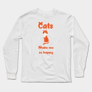 Cats Makes Me So Happy - Happiness is Having A cat Long Sleeve T-Shirt